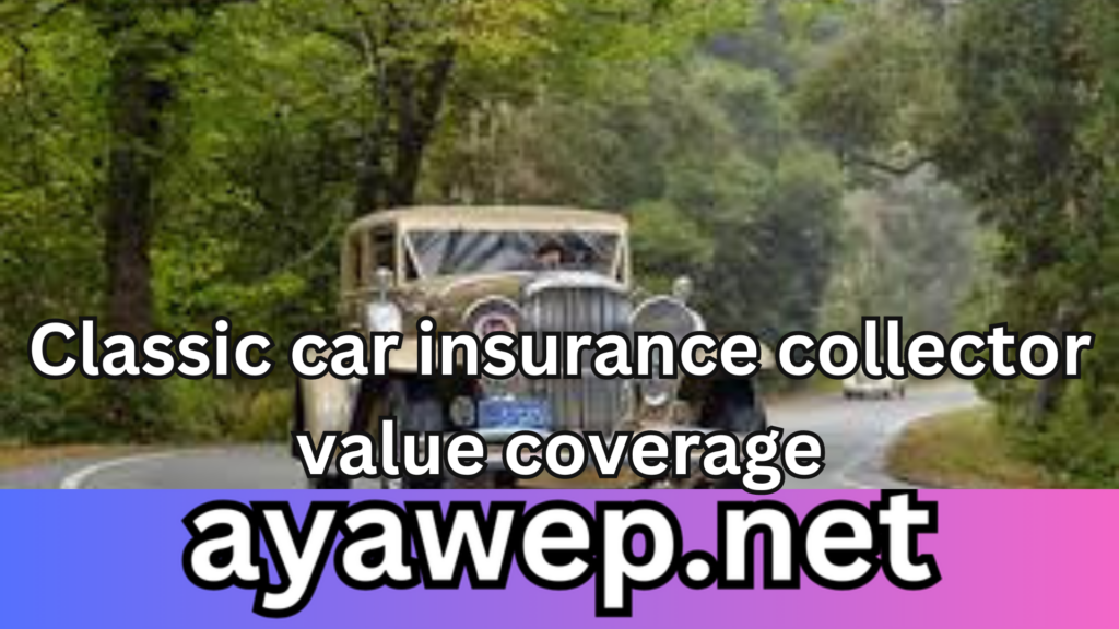 Classic Car Insurance 2024 Collector Value Coverage Explained